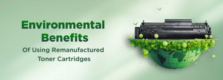 The Environmental Benefits of Using Remanufactured Toner Cartridges